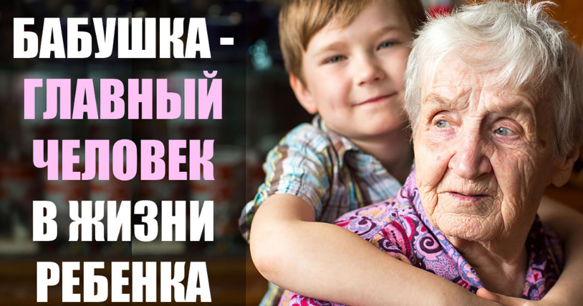 Какую роль играют бабушки. Самый главный человек в жизни ребенка бабушка по материнской линии.